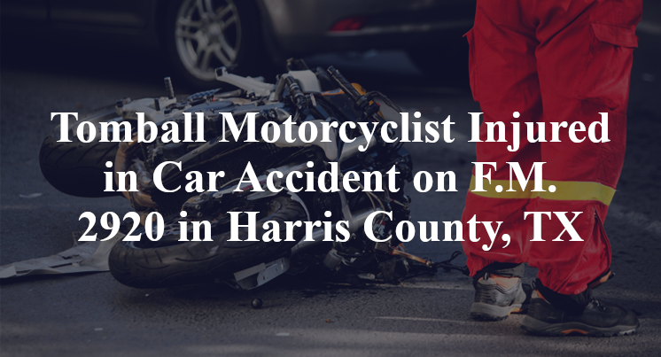 Tomball Motorcyclist Injured in Car Accident on F.M. 2920 in Harris County, TX