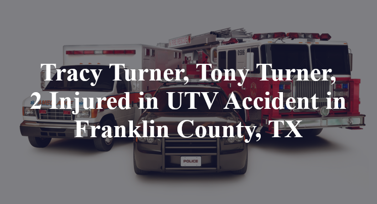 Tracy Turner, Tony Turner, UTV Accident in Franklin County, TX