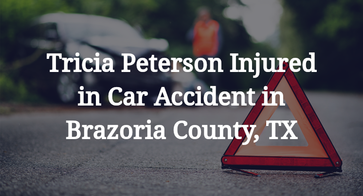 Tricia Peterson Injured in Car Accident in Brazoria County, TX