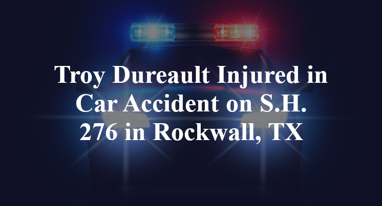 Troy Dureault Injured in Car Accident on S.H. 276 in Rockwall, TX