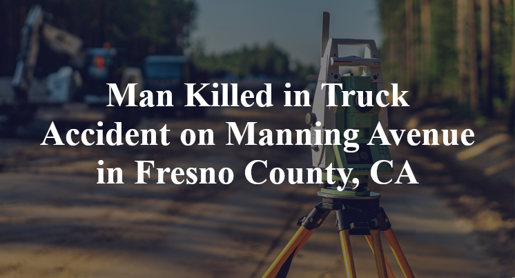 Man Killed in Truck Accident on Manning Avenue in Fresno County, CA