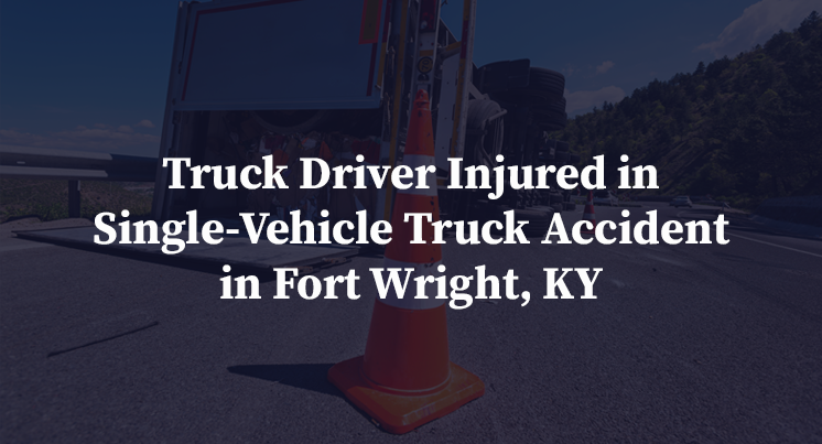 Truck Driver Injured in Single-Vehicle Truck Accident in Fort Wright, KY