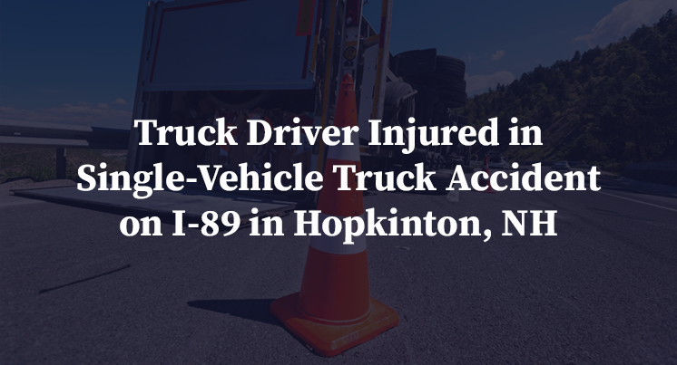 Truck Driver Injured in Single-Vehicle Truck Accident on I-89 in Hopkinton, NH