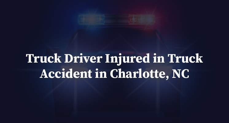 Truck Driver Injured in Truck Accident in Charlotte, NC