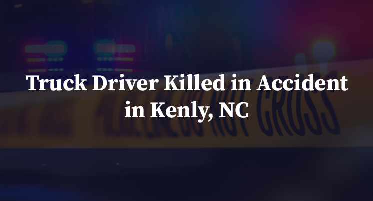 Truck Driver Killed in Accident in Kenly, NC