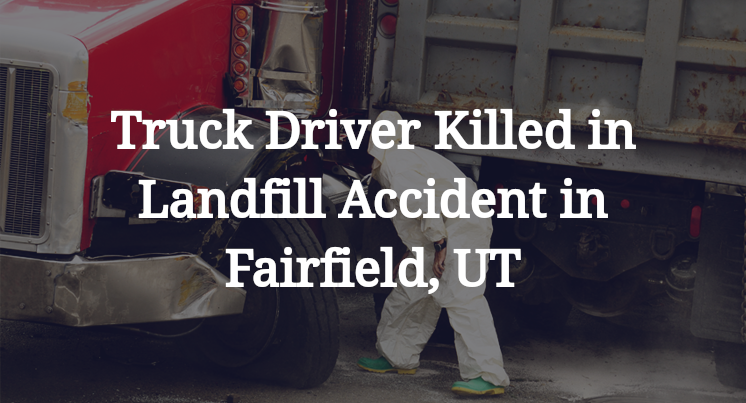 Truck Driver Killed in Landfill Accident in Fairfield, UT