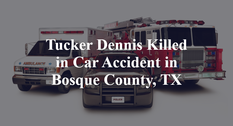 Tucker Dennis Killed in Car Accident in Bosque County, TX
