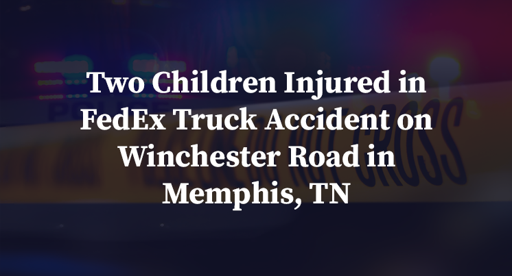 Two Children Injured in FedEx Truck Accident on Winchester Road in Memphis, TN