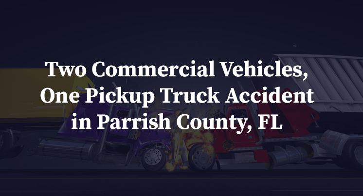 Two Commercial Vehicles, One Pickup Truck Accident in Parrish County, FL