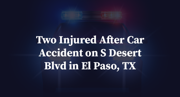 Two Injured After Car Accident on S Desert Blvd in El Paso, TX