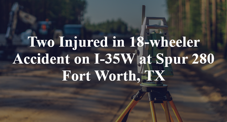 Two Injured in 18-wheeler Accident on I-35W in Downtown Fort Worth, TX
