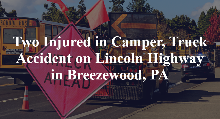 Two Injured in Camper, Truck Accident on Lincoln Highway in Breezewood, PA