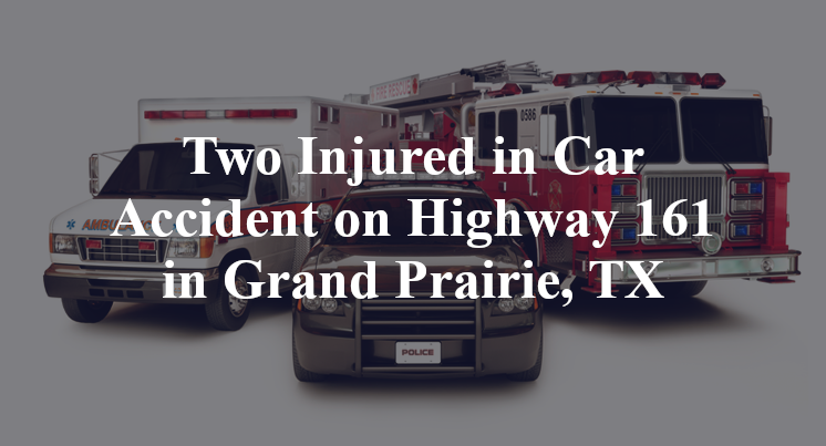 Two Injured in Car Accident on Highway 161 in Grand Prairie, TX