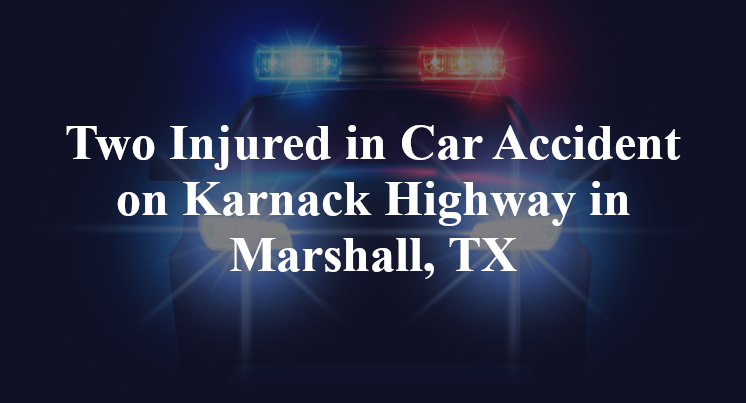 Two Injured in Car Accident on Karnack Highway in Marshall, TX