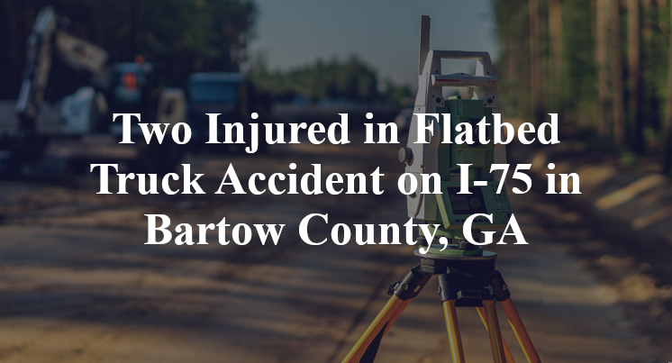 Two Injured in Flatbed Truck Accident on I-75 in Bartow County, GA