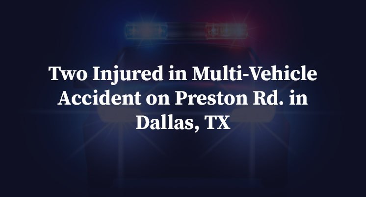Two Injured in Multi-Vehicle Accident on Preston Rd. in Dallas, TX