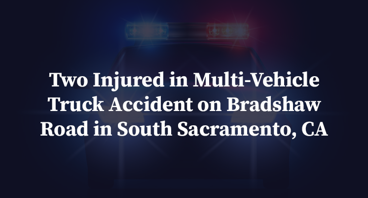 Two Injured in Multi-Vehicle Truck Accident on Bradshaw Road in South Sacramento, CA