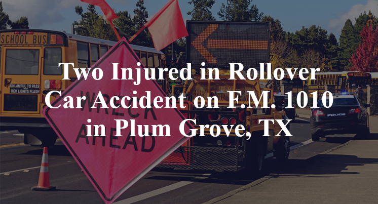 Two Injured in Rollover Car Accident on F.M. 1010 in Plum Grove, TX
