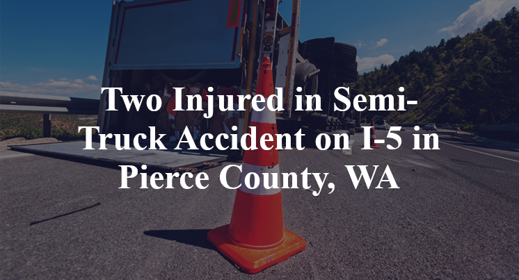 Two Injured in Semi-Truck Accident on I-5 in Pierce County, WA