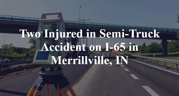 Two Injured in Semi-Truck Accident on I-65 in Merrillville, IN