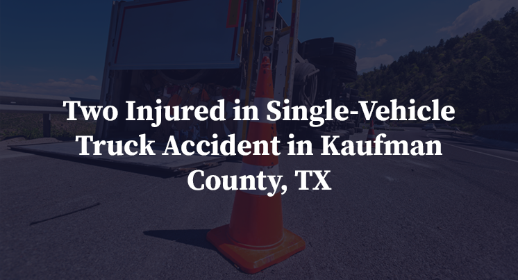 Two Injured in Single-Vehicle Truck Accident in Kaufman County, TX
