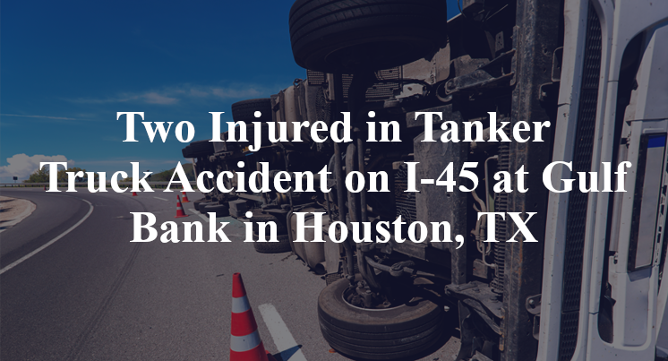 Two Injured in Tanker Truck Accident on I-45 at Gulf Bank in Houston, TX
