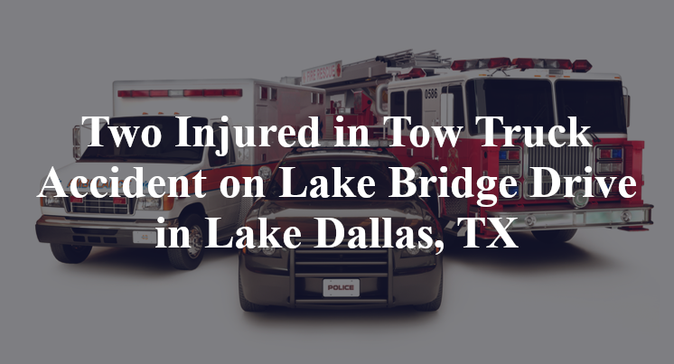 Two Injured in Tow Truck Accident on Lake Bridge Drive in Lake Dallas, TX