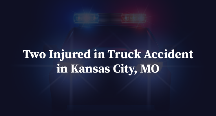 Two Injured in Truck Accident in Kansas City, MO