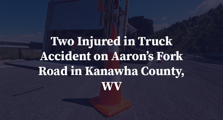 Two Injured in Truck Accident on Aaron’s Fork Road in Kanawha County, WV