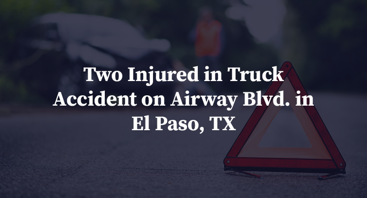 Two Injured in Truck Accident on Airway Blvd. in El Paso, TX