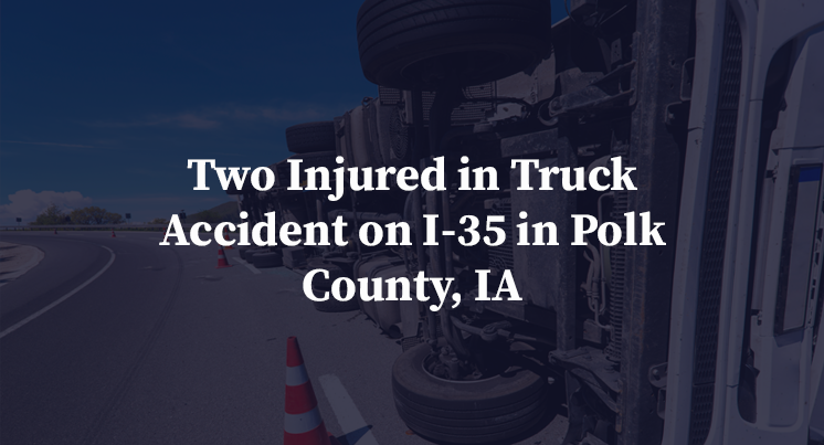 Two Injured in Truck Accident on I-35 in Polk County, IA