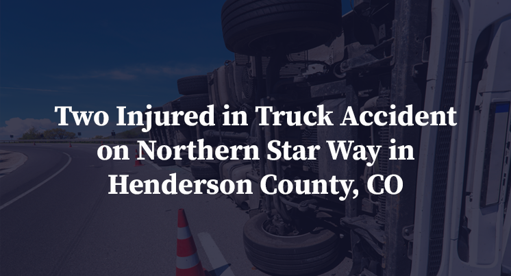 Two Injured in Truck Accident on Northern Star Way in Henderson County, CO