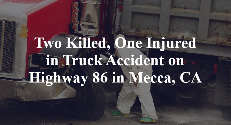 Two Killed, One Injured in Truck Accident on Highway 86 in Mecca, CA