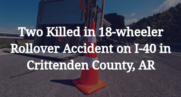 Two Killed in 18-wheeler Rollover Accident on I-40 in Crittenden County, AR