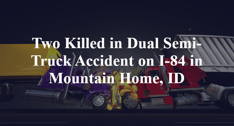 Two Killed in Dual Semi-Truck Accident on I-84 in Mountain Home, ID