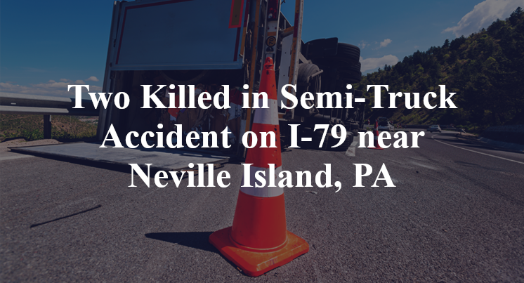 Two Killed in Semi-Truck Accident on I-79 near Neville Island, PA