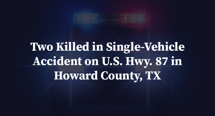 Two Killed in Single-Vehicle Accident on U.S. Hwy. 87 in Howard County, TX