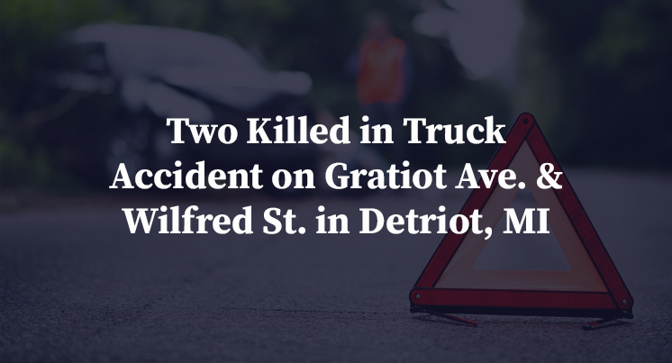 Two Killed in Truck Accident on Gratiot Ave. & Wilfred St. in Detriot, MI