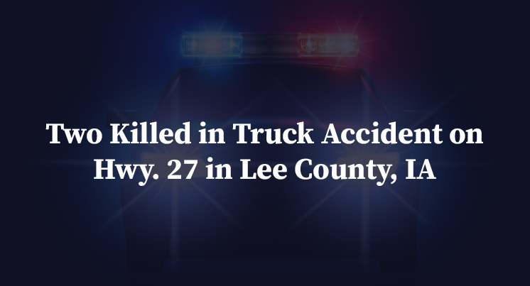 Two Killed in Truck Accident on Hwy. 27 in Lee County, IA