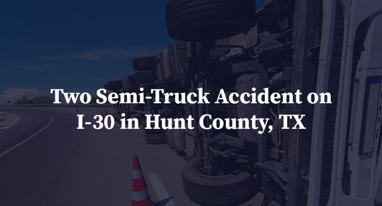 Two Semi-Truck Accident on I-30 in Hunt County, TX