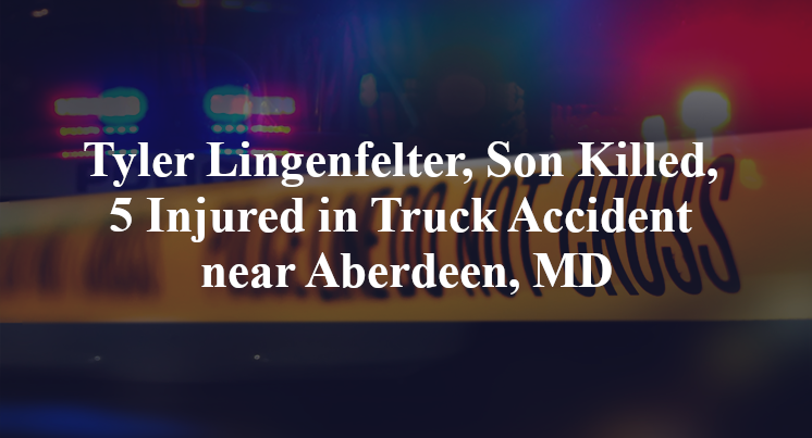 Tyler Lingenfelter, Son Killed, 5 Injured in Truck Accident near Aberdeen, MD