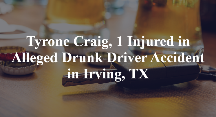 Tyrone Craig, 1 Injured in Alleged Drunk Driver Accident in Irving, TX