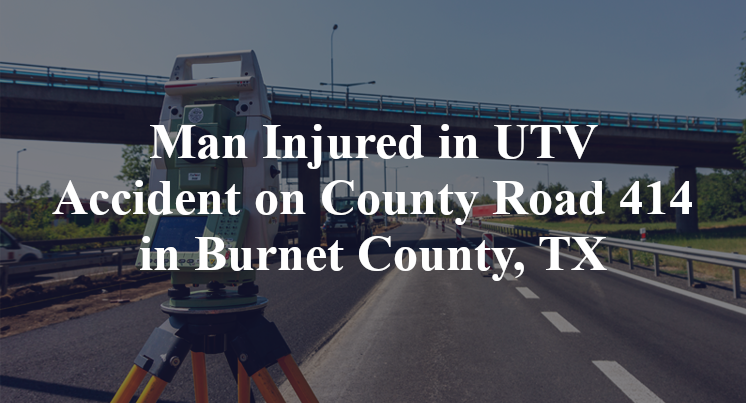 UTV Accident County Road 414 Burnet County, TX