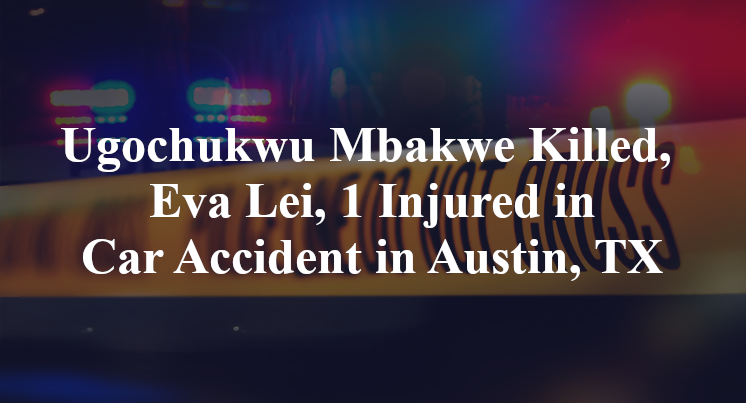 Ugochukwu Mbakwe Killed, Eva Lei, 1 Injured in Car Accident in Austin, TX