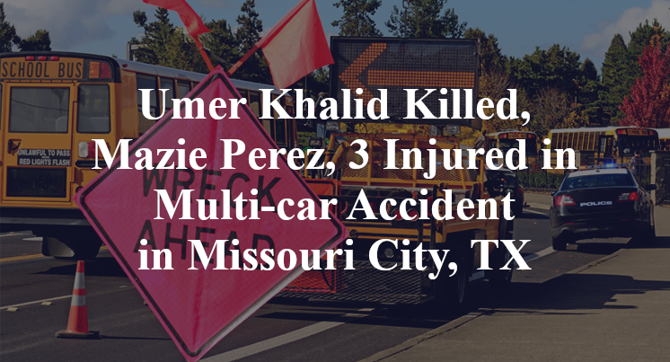 Umer Khalid Killed, Mazie Perez, 3 Injured in Multi-car Accident in Missouri City, TX