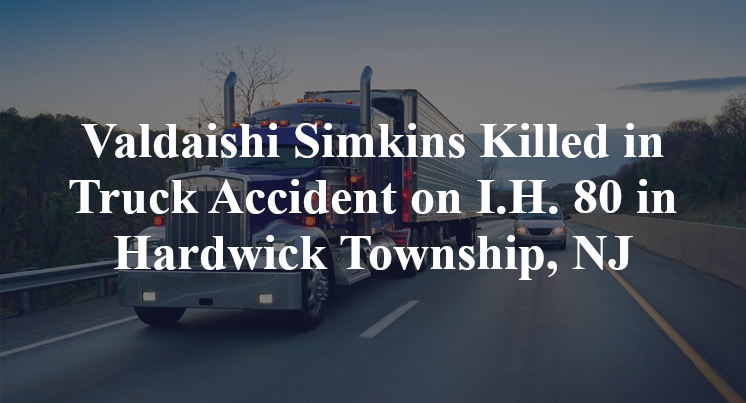 Valdaishi Simkins Killed in Truck Accident on I.H. 80 in Hardwick Township, NJ