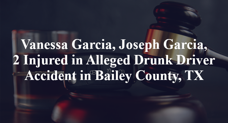 Vanessa Garcia, Joseph Garcia, Alleged Drunk Driver Accident in Bailey County, TX