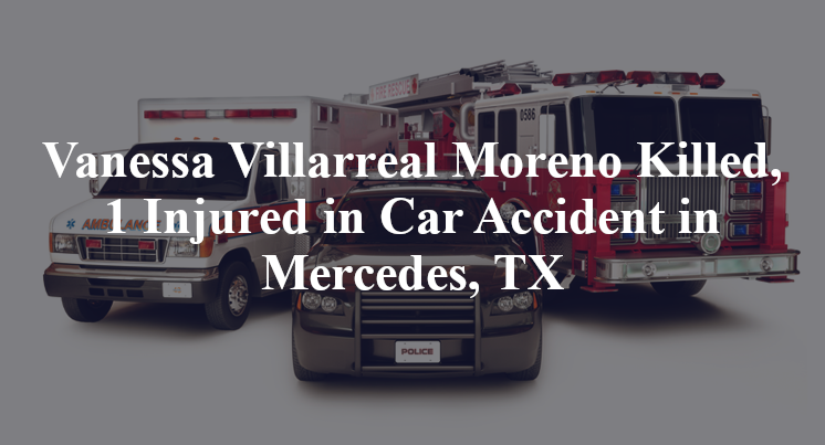 Vanessa Villarreal Moreno Killed, 1 Injured in Car Accident in Mercedes, TX