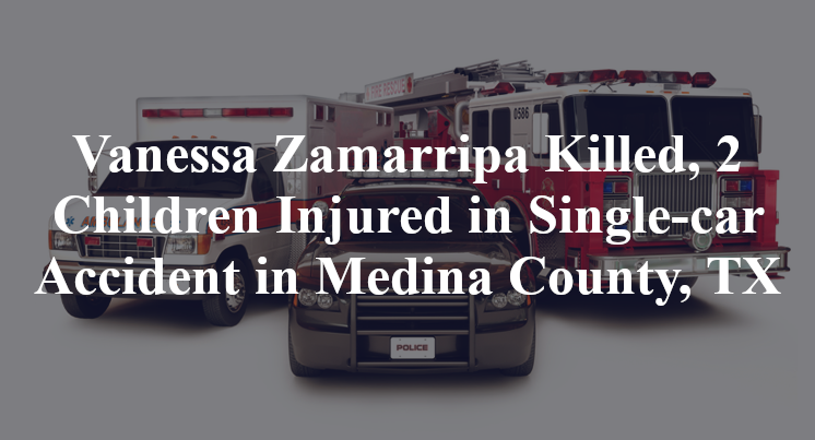Vanessa Zamarripa Killed, 2 Children Injured in Single-car Accident in Medina County, TX
