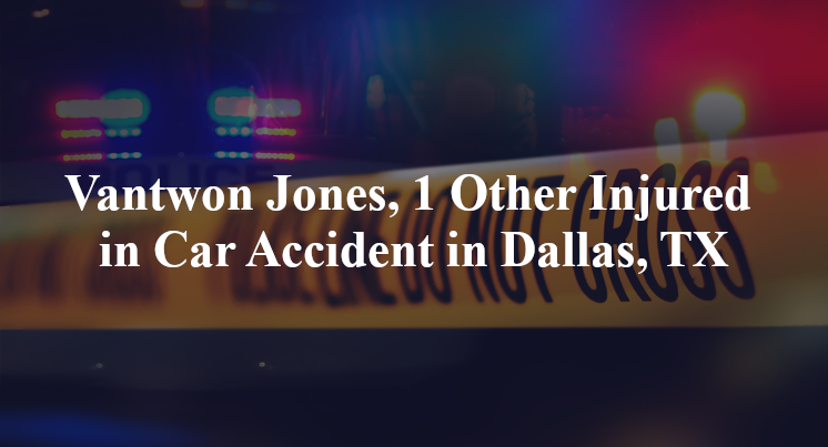 Vantwon Jones, 1 Other Injured in Car Accident in Dallas, TX